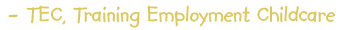 TEC - Training Employment Childcare